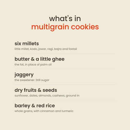 What is in Early Foods Multigrain Millet Jaggery Cookies: six millets, butter & a little ghee, jaggery, dry fruits & seeds, barley & red rice