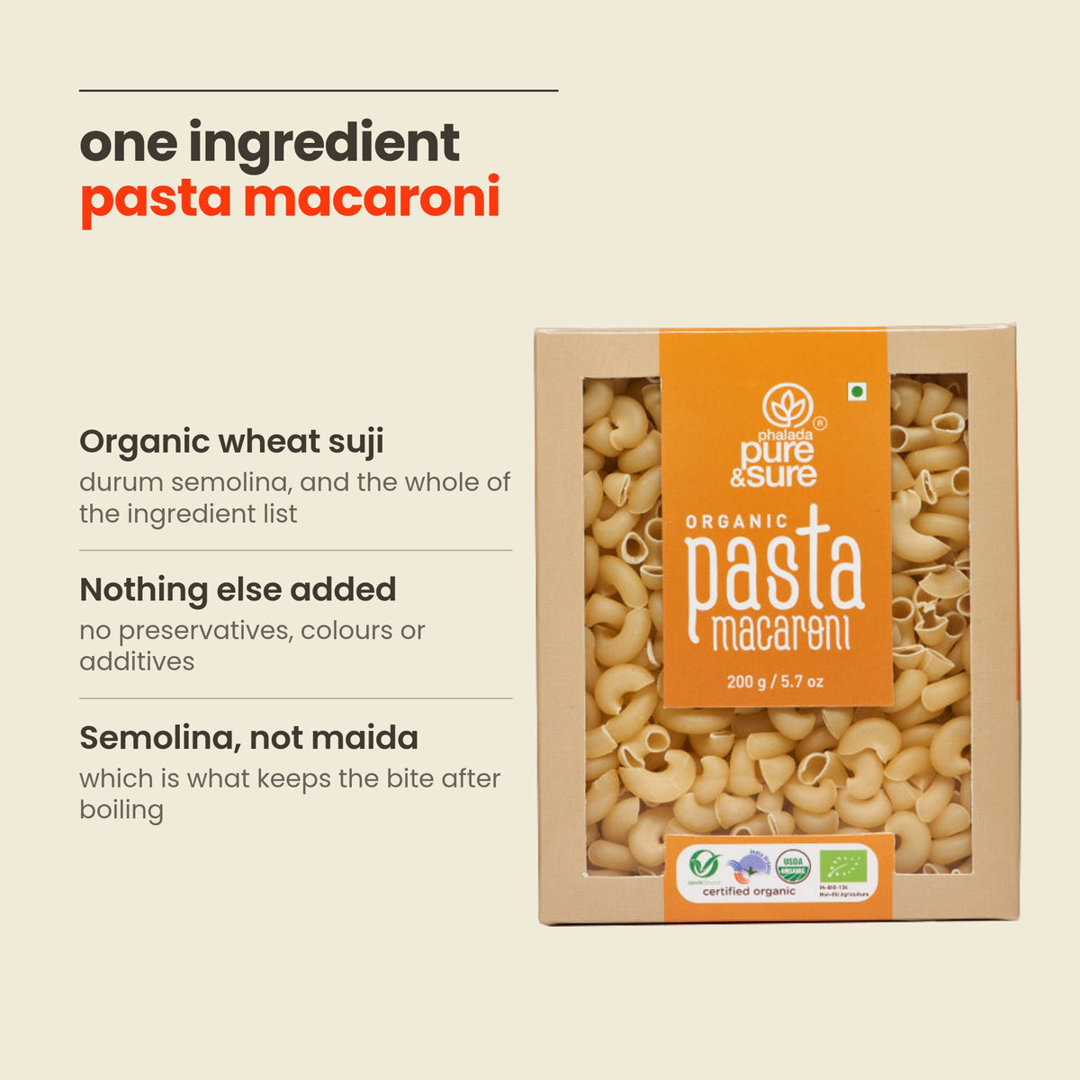 What is in Pasta Macaroni: organic wheat suji semolina, nothing else added, semolina rather than maida