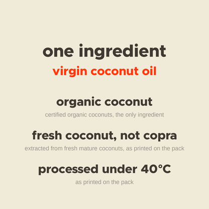 What is in Virgin Coconut Oil: organic coconut, extracted from fresh coconuts not copra, processed under 40°C