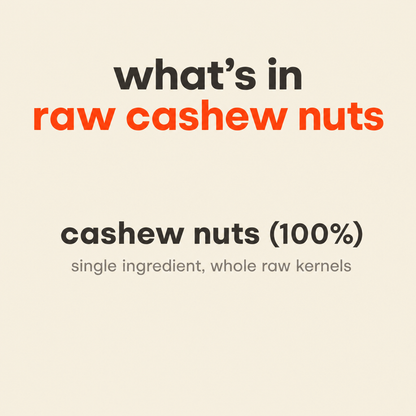 What is in Raw Cashew Nuts: cashew nuts 100%, a single ingredient of whole raw kernels