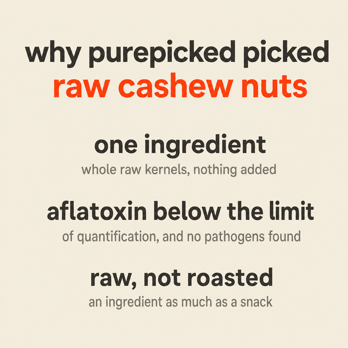 Why Purepicked chose Raw Cashew Nuts: one ingredient, whole raw kernels with nothing added; aflatoxin below the limit of quantification, and no pathogens found; raw rather than roasted, an ingredient as much as a snack