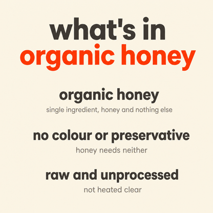 What is in Organic Honey: organic honey, no colour or preservative, raw and unprocessed