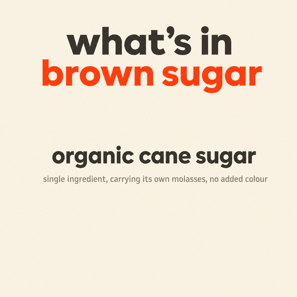 What is in Brown Sugar: organic cane sugar