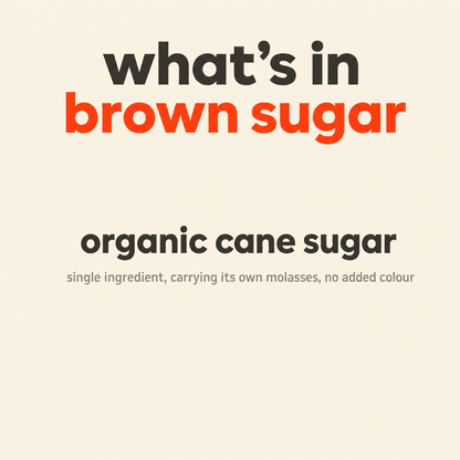 What is in Brown Sugar: organic cane sugar