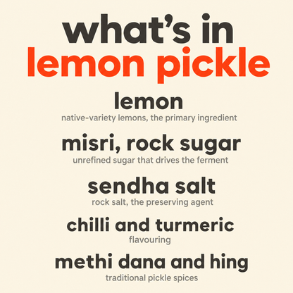 What is in Lemon Pickle: lemon, misri rock sugar, sendha salt, chilli and turmeric, and methi dana and hing