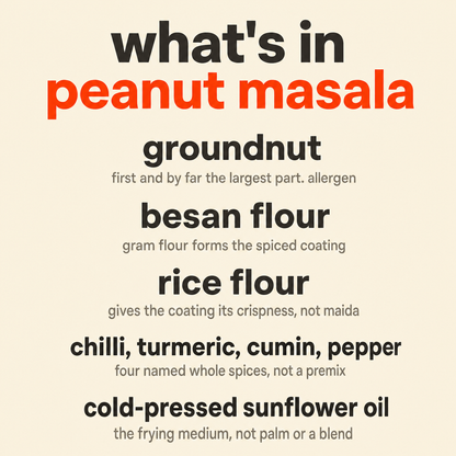 What is in Peanut Masala: organic groundnut, organic besan flour, organic rice flour, organic chilli, turmeric, cumin and pepper, and organic cold-pressed sunflower oil