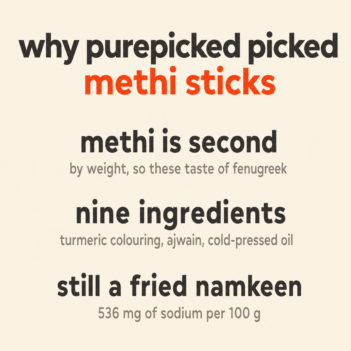 Why Purepicked chose Methi Sticks: methi is the second ingredient by weight so they taste of fenugreek, nine ingredients with turmeric doing the colouring and cold-pressed oil instead of refined palm, and it is still a fried namkeen at 536 mg of sodium per 100 g