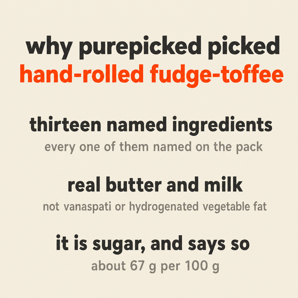 Why Purepicked chose the Hand-Rolled Fudge-Toffee: thirteen ingredients and every one of them named, real butter and real condensed milk rather than vanaspati or hydrogenated vegetable fat, and it is sugar at about 67 g per 100 g and says so